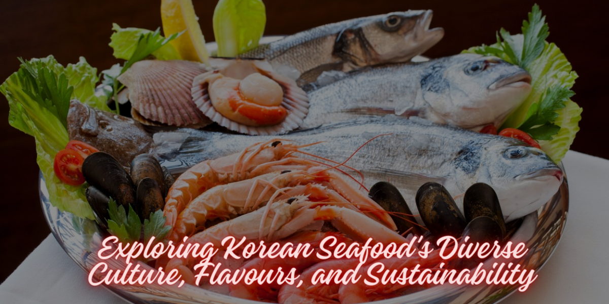 Exploring Korean Seafood's Diverse Culture, Flavours, and Sustainability